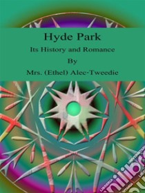 Hyde Park : Its History and Romance. E-book. Formato EPUB ebook di Mrs. (Ethel) Alec-Tweedie