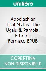 Appalachian Trail Myths: The Ugalu & Pamola. E-book. Formato EPUB