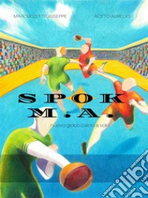 Spok M.A.: nuovo gioco calcio a volo. E-book. Formato EPUB ebook di Aceto Aurelio