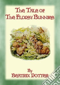 THE TALE OF THE FLOPSY BUNNIES - Tales of Peter Rabbit & Friends Book 14: The Tales of Peter Rabbit & Friends Book 14. E-book. Formato EPUB ebook di Written and Illustrated By Beatrix Potter