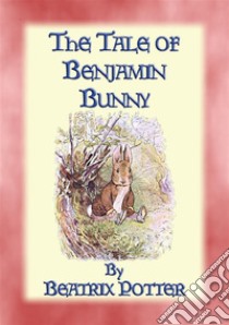 THE TALE OF BENJAMIN BUNNY - Tales of Peter Rabbit & Friends Book 04: The Tales of Peter Rabbit & Friends - Book 04. E-book. Formato PDF ebook di Written and Illustrated By Beatrix Potter