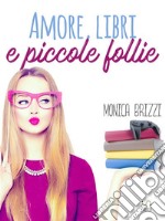 Amore, libri e piccole follie. E-book. Formato EPUB ebook