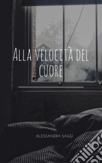 Alla velocità del cuore. E-book. Formato EPUB ebook di Alessandra Saggi