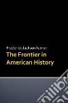 The Frontier in American History. E-book. Formato EPUB ebook di Frederick Jackson Turner