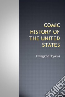 Comic history of the United States. E-book. Formato Mobipocket ebook di Livingston Hopkins