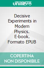 Decisive Experiments in Modern Physics. E-book. Formato EPUB ebook di Fiorenzo Zampieri