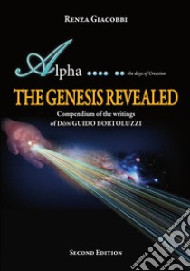 The Genesis Revealed - Compendium of the writings of Don Guido Bortoluzzi. E-book. Formato Mobipocket ebook di Renza Giacobbi