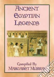 ANCIENT EGYPTIAN LEGENDS - 11 Myths from Ancient Egypt. E-book. Formato EPUB ebook di Anon E. Mouse