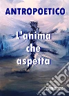 L'anima che aspetta. E-book. Formato EPUB ebook di Antropoetico