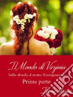 Il mondo di Virginia - Prima Parte: Sullo sfondo, il nostro Risorgimento. E-book. Formato Mobipocket