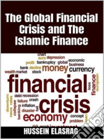 The Global Financial Crisis and the Islamic Finance. E-book. Formato EPUB ebook di Hussein Elasrag