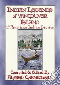 INDIAN LEGENDS OF VANCOUVER ISLAND - 17 Native American LegendsAmerican Indian Folklore. E-book. Formato EPUB ebook di Anon E. Mouse