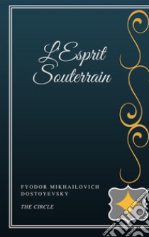 L'Esprit Souterrain. E-book. Formato EPUB ebook di Fyodor Mikhailovich Dostoyevsky