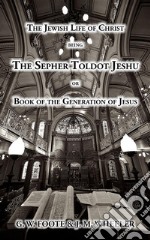 The Jewish Life of Christ being the SEPHER TOLDOT JESHU or Book of the Generation of Jesus: Translated from the Hebrew. E-book. Formato EPUB ebook