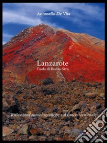 Lanzarote. L'isola di Rudra-Siva: Riflessioni autobiografiche sul fuoco terminale. E-book. Formato EPUB ebook di Antonello De Vita