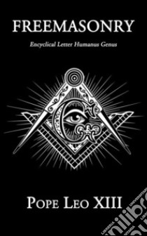 Freemasonry: Encyclical Letter Humanus Genus. E-book. Formato EPUB ebook di Pope Leo XIII