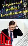 Perdite con il trading ? La verità nascosta . E-book. Formato PDF ebook