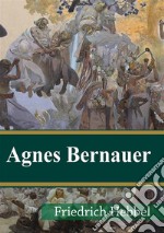 Agnes Bernauer: Ein deutsches Trauerspiel in fünf Aufzügen. E-book. Formato PDF ebook