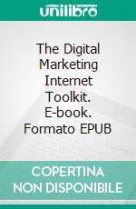 The Digital Marketing Internet Toolkit. E-book. Formato EPUB ebook