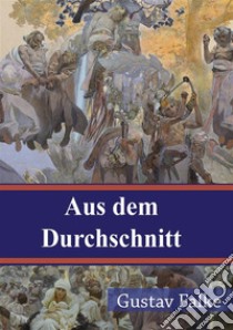 Aus dem Durchschnitt. E-book. Formato PDF ebook di Gustav Falke