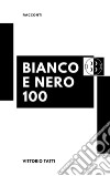Bianco e Nero 100. E-book. Formato EPUB ebook di Vittorio Tatti