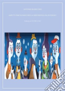 Aspetti Psicologici della Dipendenza da Internet. E-book. Formato EPUB ebook di Antonio Radicchio