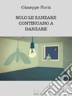 Solo le zanzare continuano a danzare. E-book. Formato EPUB ebook