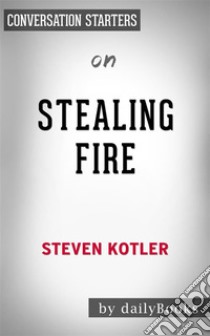 Stealing Fire: by Steven Kotler | Conversation Starters. E-book. Formato EPUB ebook di dailyBooks