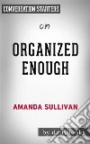 Organized Enough: The Anti-Perfectionist’s Guide to Getting and Staying Organized by Amanda Sullivan - Conversation Starters. E-book. Formato EPUB ebook