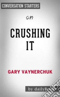 Crushing It!: by Gary Vaynerchuk??????? | Conversation Starters. E-book. Formato EPUB ebook di dailyBooks