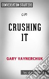 Crushing It!: by Gary Vaynerchuk??????? - Conversation Starters. E-book. Formato EPUB ebook