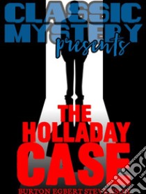 The Holladay Case. E-book. Formato EPUB ebook di Burton Egbert Stevenson