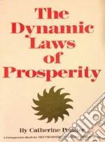 The Dynamic Laws of Prosperity: Forces That Bring Riches to You. E-book. Formato EPUB ebook