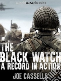 The Black Watch: A Record In Action. E-book. Formato Mobipocket ebook di Joe Cassells