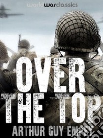 Over The Top. E-book. Formato EPUB ebook di Arthur Guy Empey