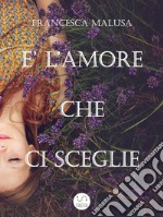 È l'Amore che ci sceglie . E-book. Formato Mobipocket ebook