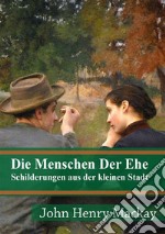 Die Menschen Der Ehe: Schilderungen aus der kleinen Stadt. E-book. Formato PDF ebook