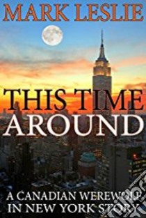 This Time Around: A Canadian Werewolf in New York Story. E-book. Formato EPUB ebook di Mark Leslie