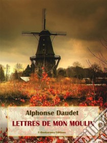 Lettres de mon moulin. E-book. Formato EPUB ebook di Alphonse Daudet