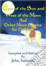 EAST OF THE SUN AND WEST OF THE MOON and Other Moon Stories for Children. E-book. Formato EPUB ebook