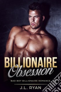 Billionaire ObsessionA Bad Boy Billionaire Romance. E-book. Formato EPUB ebook di J.L. Ryan