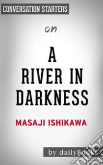 A River in Darkness: by Masaji Ishikawa | Conversation Starters. E-book. Formato EPUB ebook di dailyBooks