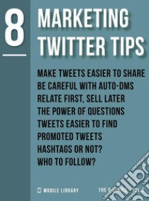 Marketing Twitter Tips 8Simple and Efficient [ The 8 Series - Vol 2 ]. E-book. Formato PDF ebook di Mobile Library