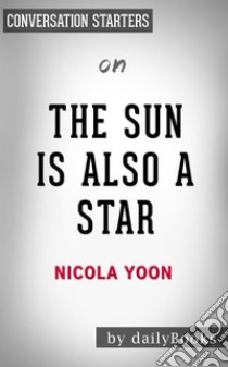 The Sun is Also a Star: by Nicola Yoon | Conversation Starters. E-book. Formato EPUB ebook di dailyBooks