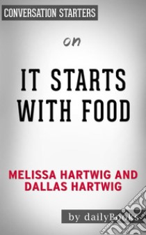 It Starts with Food: by Dallas & Melissa Hartwig??????? | Conversation Starters. E-book. Formato EPUB ebook di dailyBooks