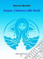 Acqua. Attacco alle fonti . E-book. Formato EPUB