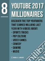 YouTube 2017 Millionaires 8Top Youtubers  [ The 8 Series - Vol 3 ]. E-book. Formato EPUB ebook