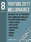 YouTube 2017 Millionaires 8Top Youtubers  [ The 8 Series - Vol 3 ]. E-book. Formato EPUB ebook