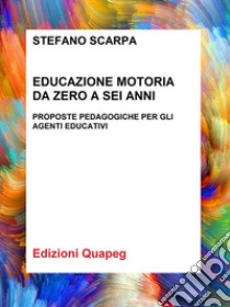 Educazione motoria da zero a sei anniProposte pedagogiche per gli agenti educativi. E-book. Formato PDF ebook di Stefano Scarpa