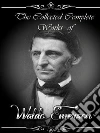 The Collected Complete Works of Ralph Waldo Emerson: (Huge Collection Including Essays by Ralph Waldo Emerson, The Conduct of Life, Excursions, May-Day, Nature, Poems, And More). E-book. Formato EPUB ebook